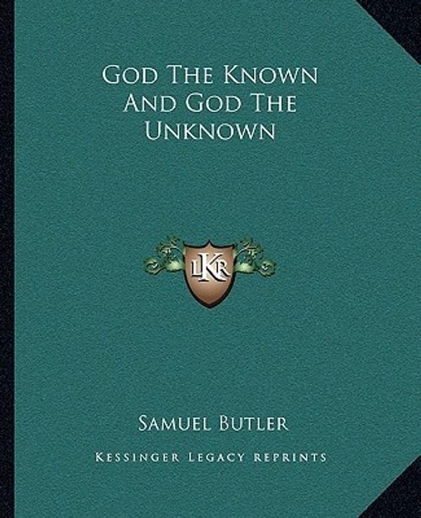 Cover Art for 9781162664606, God the Known and God the Unknown by Samuel Butler