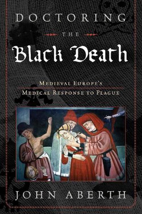 Cover Art for 9780742557239, Doctoring the Black Death: Europe's Late Medieval Medical Response to Epidemic Disease by John Aberth