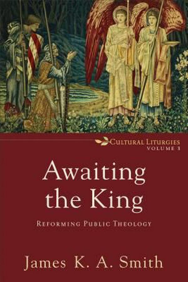 Cover Art for 9780801035791, Awaiting the King: Reforming Public Theology (Cultural Liturgies) by James K. a. Smith
