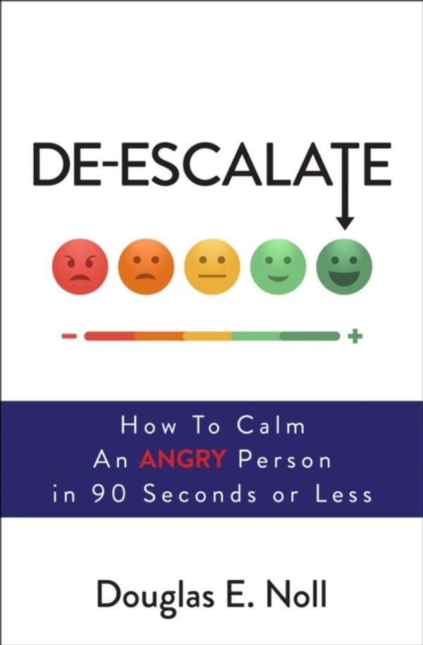 Cover Art for 9781582706559, de-EscalateHow to Calm an Angry Person in 90 Seconds or Less by Douglas E. Noll