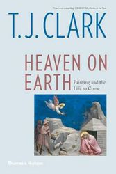 Cover Art for 9780500295540, Heaven on Earth: Painting and the Life to Come by T. J. Clark