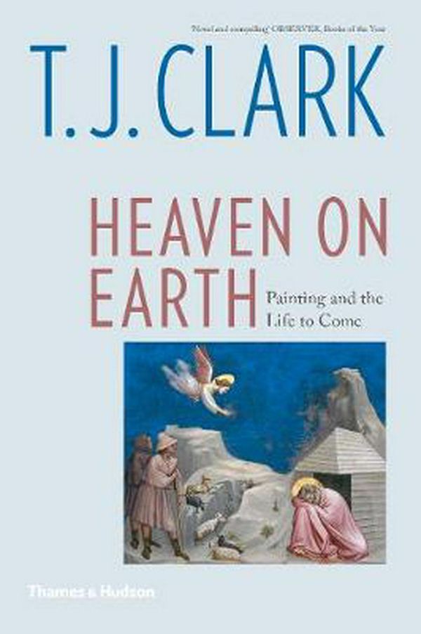 Cover Art for 9780500295540, Heaven on Earth: Painting and the Life to Come by T. J. Clark