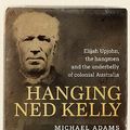 Cover Art for 9781922992185, Hanging Ned Kelly by Michael Adams