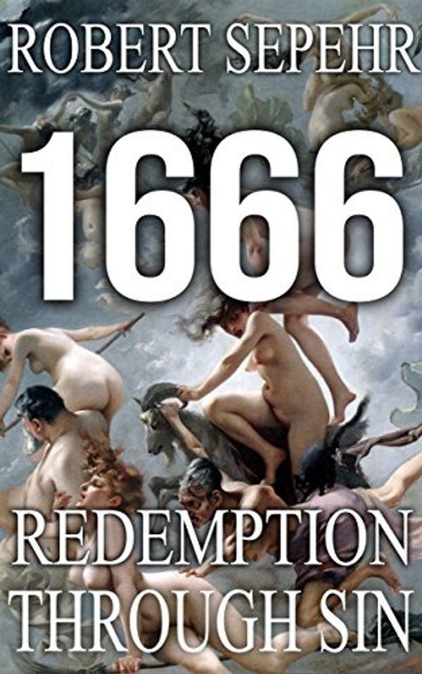 Cover Art for B00XT2LB1I, 1666 Redemption Through Sin: Global Conspiracy in History, Religion, Politics and Finance by Robert Sepehr