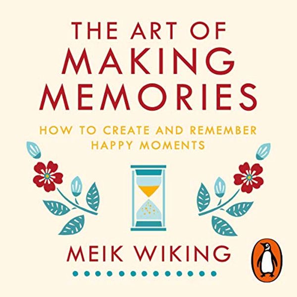 Cover Art for B07L8KCCYQ, The Art of Making Memories: How to Create and Remember Happy Moments by Meik Wiking