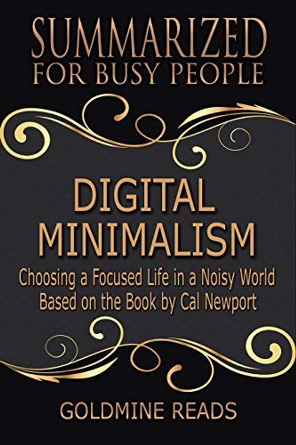 Cover Art for B07W3LVTVY, Digital Minimalism - Summarized for Busy People: Choosing a Focused Life in a Noisy World: Based on the Book by Cal Newport by Goldmine Reads