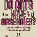 Cover Art for 9780751540413, Do Ants Have Arseholes?: ...and 101 other bloody ridiculous questions by Jon Butler