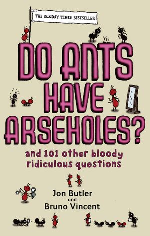 Cover Art for 9780751540413, Do Ants Have Arseholes?: ...and 101 other bloody ridiculous questions by Jon Butler