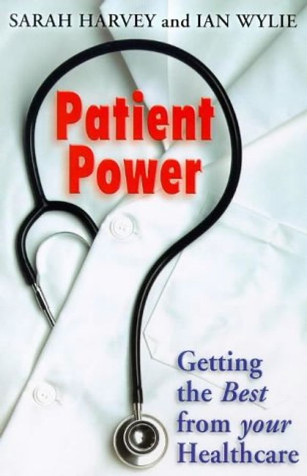 Cover Art for 9780684840260, Patient Power: Getting the Best from Your Healthcare by S. Harvey, I. Wylie