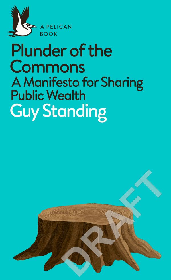 Cover Art for 9780141990620, Plunder of the Commons: A Manifesto for Sharing Public Wealth by Guy Standing
