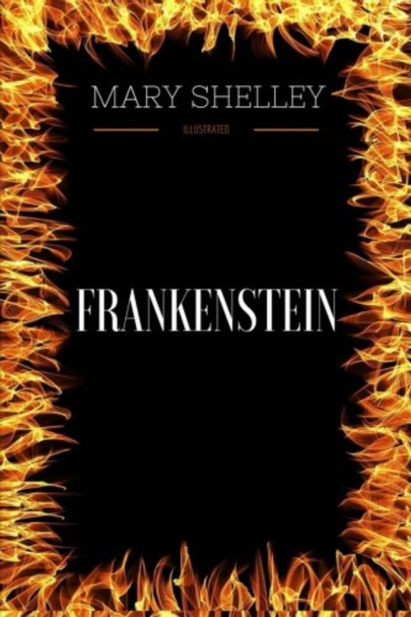 Cover Art for 9781539687528, Frankenstein: By Mary Wollstonecraft Shelley - Illustrated by Mary Wollstonecraft Shelley