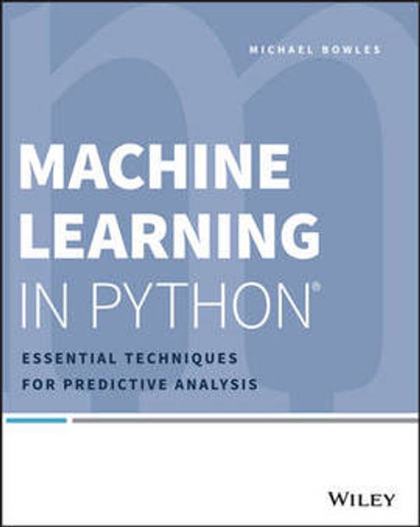 Cover Art for 9781118961742, Machine Learning in Python: Essential Techniques for Predictive Analysis by Michael Bowles