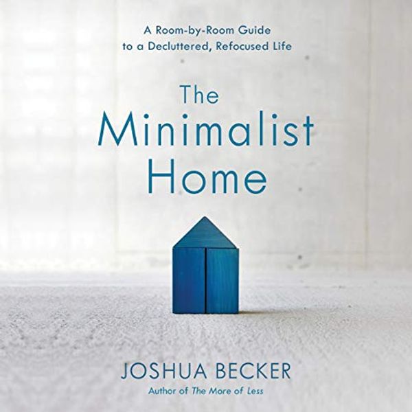 Cover Art for B07KWD994J, The Minimalist Home: A Room-by-Room Guide to a Decluttered, Refocused Life by Joshua Becker