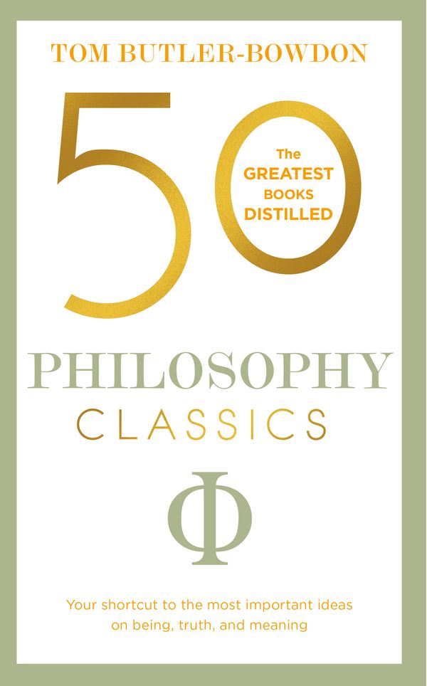 Cover Art for 9781473655423, 50 Philosophy Classics: Thinking, Being, Acting Seeing - Profound Insights and Powerful Thinking from Fifty Key Books by Tom Butler-Bowdon