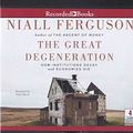 Cover Art for 9781470351304, The Great Degeneration How Institutions Decay and Economies Die UNABRIDGED AUDIO BOOK ON CD by Niall Ferguson