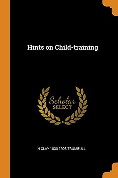 Cover Art for 9780342553396, Hints on Child-Training by H Clay 1830-1903 Trumbull