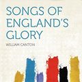 Cover Art for 9781290119641, Songs of England's Glory by William Canton