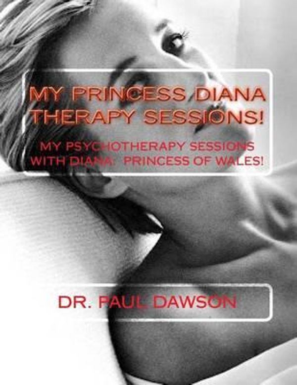 Cover Art for 9781505723786, My Princess Diana Therapy Sessions: My Psychotherapy Sessions with Diana: Princess of Wales by Dr. Paul Dawson