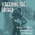 Cover Art for 9780813388304, Screening the Sacred: Religion, Myth, and Ideology in Popular American Film by Joel Martin