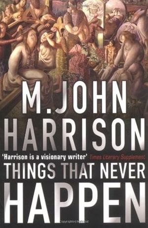 Cover Art for 9781473209442, Things That Never Happen: A collection by M. John Harrison
