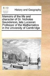 Cover Art for 9780699150125, Memoirs of the Life and Character of Dr. Nicholas Saunderson, Late Lucasian Professor of the Mathematics in the University of Cambridge by See Notes Multiple Contributors