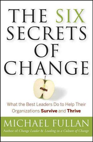 Cover Art for 9781118152607, The Six Secrets of Change: What the Best Leaders Do to Help Their Organizations Survive and Thrive by Michael Fullan