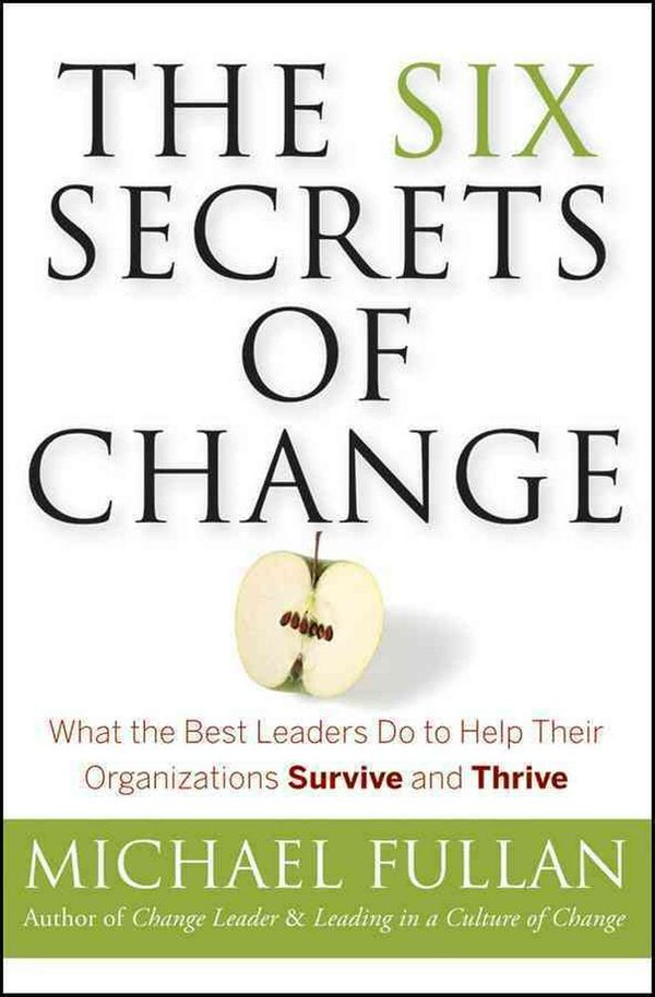 Cover Art for 9781118152607, The Six Secrets of Change: What the Best Leaders Do to Help Their Organizations Survive and Thrive by Michael Fullan