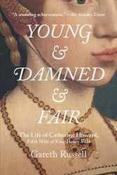 Cover Art for 9781501108648, Young and Damned and Fair: The Life of Catherine Howard, Fifth Wife of King Henry VIII by Gareth Russell