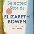 Cover Art for B08PQGK57J, The Selected Stories of Elizabeth Bowen: Selected and Introduced by Tessa Hadley by Elizabeth Bowen