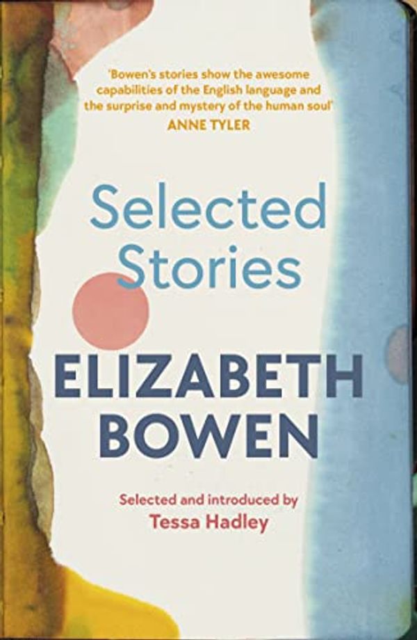 Cover Art for B08PQGK57J, The Selected Stories of Elizabeth Bowen: Selected and Introduced by Tessa Hadley by Elizabeth Bowen