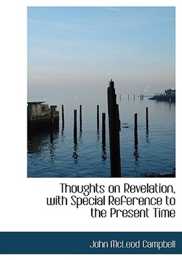 Cover Art for 9780554841687, Thoughts on Revelation, with Special Reference to the Present Time by John McLeod Campbell