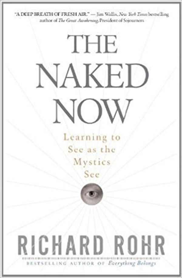 Cover Art for 8601405504029, [The Naked Now: Learning To See As the Mystics See] [By: Rohr, Richard] [September, 2009] by Richard Rohr