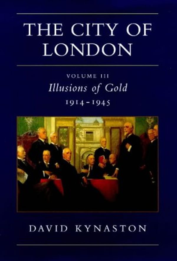 Cover Art for 9780701161507, The City of London: Illusions of Gold, 1914-45 v. 3 by KYNASTON, David