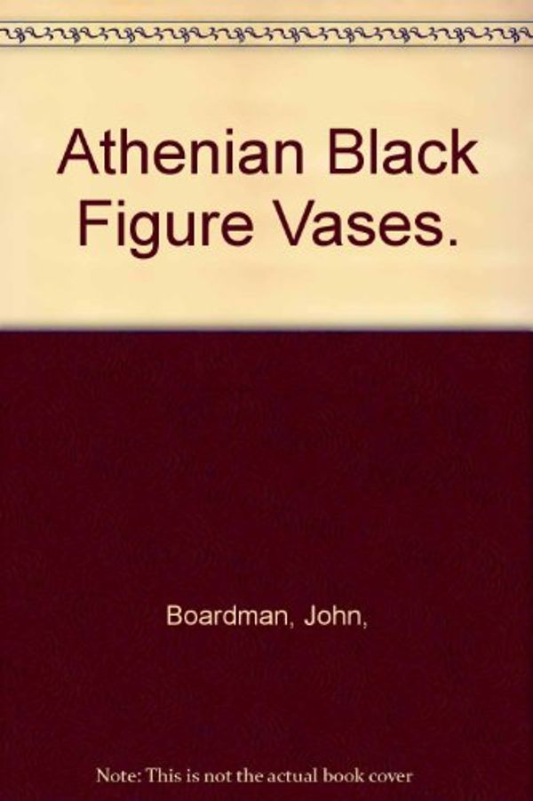 Cover Art for 9780195197594, Athenian Black Figure Vases. by Boardman John