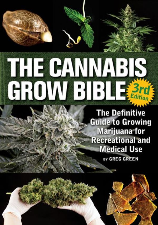 Cover Art for 9781937866365, The Cannabis Grow Bible: The Definitive Guide to Growing Marijuana for Recreational and Medicinal Use by Greg Green
