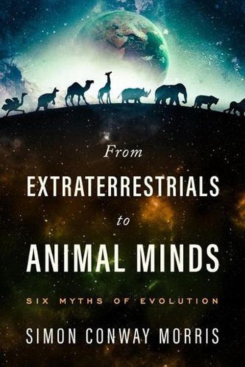 Cover Art for 9781599475288, From Extraterrestrials to Animal Minds: Six Myths of Evolution by Simon Conway Morris