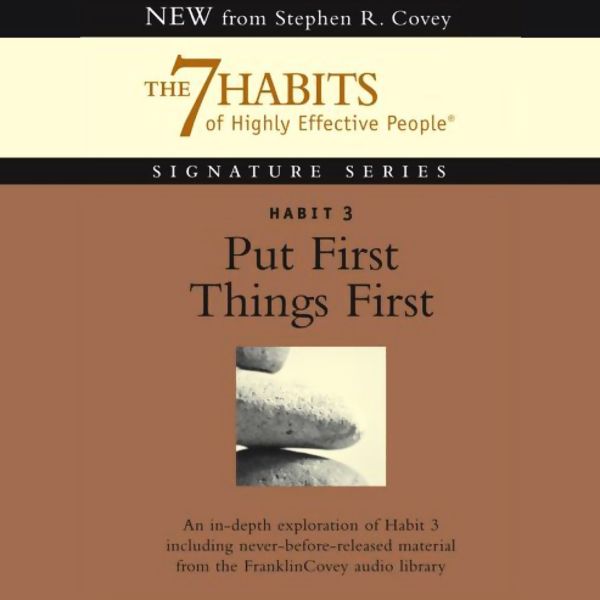 Cover Art for B004EMFN6G, Put First Things First: Habit 3 of The 7 Habits of Highly Effective People by Unknown