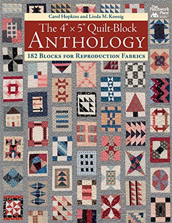 Cover Art for B01N25HN7C, The 4" x 5" Quilt-Block Anthology: 182 Blocks for Reproduction Fabrics by Carol Hopkins, Linda M. Koenig