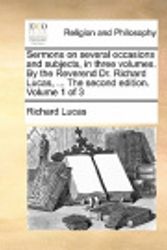 Cover Art for 9781140700968, Sermons on Several Occasions and Subjects, in Three Volumes. by the Reverend Dr. Richard Lucas, ... the Second Edition. Volume 1 of 3 by Richard Lucas