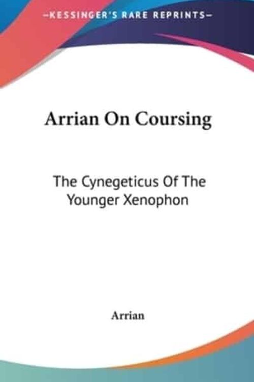 Cover Art for 9780548163672, Arrian on Coursing: The Cynegeticus of the Younger Xenophon by Arrian