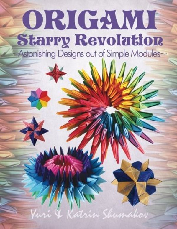 Cover Art for 9781500603618, Origami Starry Revolution: Astonishing Designs out of Simple Modules: 2 (Action Origami) by Yuri Shumakov
