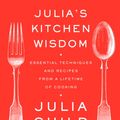 Cover Art for 9780307593535, Julia's Kitchen Wisdom: Essential Techniques and Recipes from a Lifetime of Cooking by Julia Child