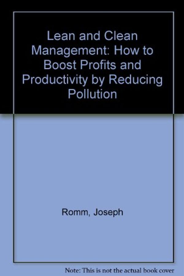 Cover Art for 9781568360379, Lean and Clean Management: How to Boost Profits and Productivity by Reducing Pollution by Joseph J. Romm