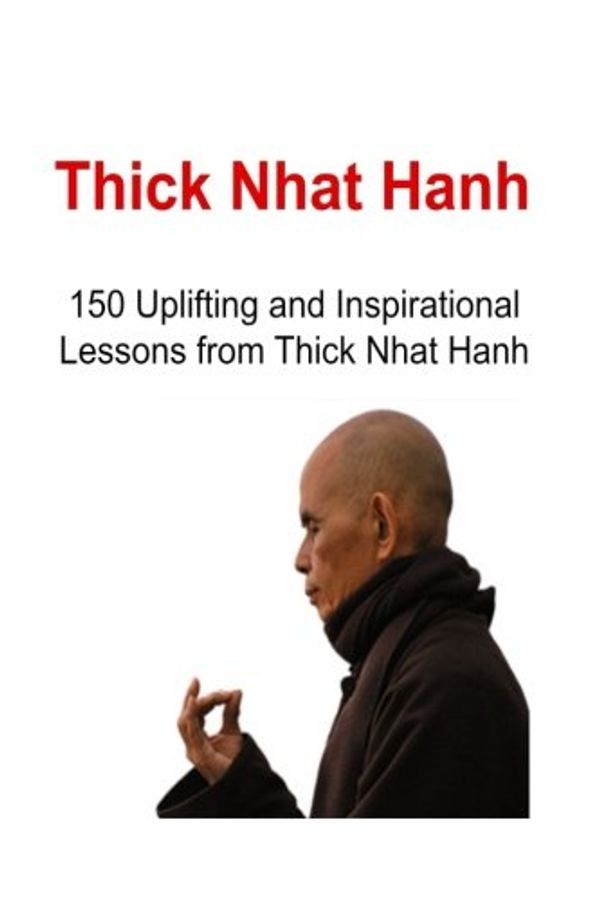 Cover Art for 9781530923540, Thich Nhat Hanh: 150 Uplifting and Inspirational Lessons from Thich Nhat Hanh: Thich Nhat Hanh, Thich Nhat Hanh Book, Thich Nhat Hanh Words, Thich Nhat Hanh Lessons, Thich Nhat Hanh Facts by Sami S. Reed