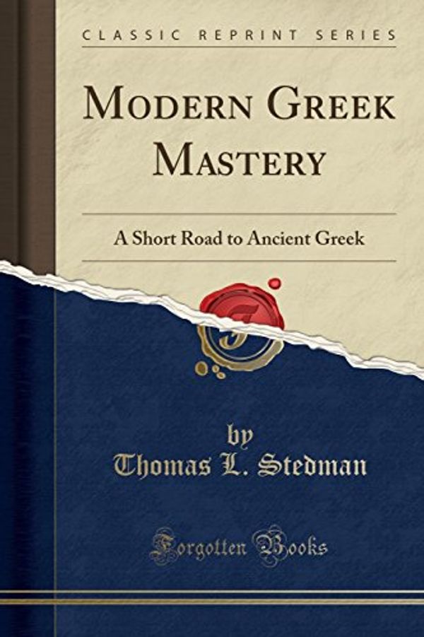 Cover Art for 9780282420840, Modern Greek Mastery: A Short Road to Ancient Greek (Classic Reprint) by Thomas L. Stedman