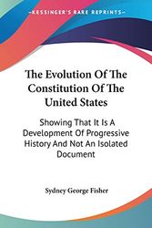 Cover Art for 9780548302514, The Evolution of the Constitution of the United States: Showing That It Is a Development of Progressive History and Not an Isolated Document by Sydney George Fisher