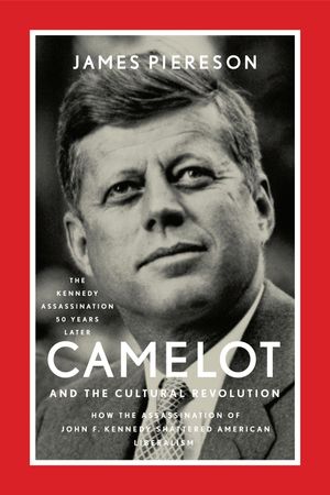 Cover Art for 9781594037542, Camelot and the Cultural Revolution: How the Assassination of John F. Kennedy Shattered American Liberalism by James Piereson