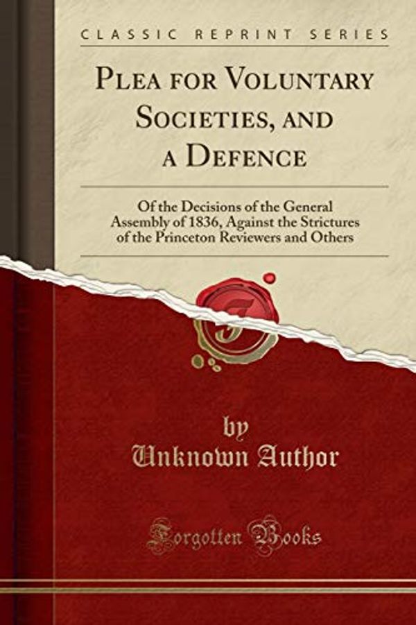 Cover Art for 9781331998952, Plea for Voluntary Societies, and a Defence: Of the Decisions of the General Assembly of 1836, Against the Strictures of the Princeton Reviewers and O by Unknown