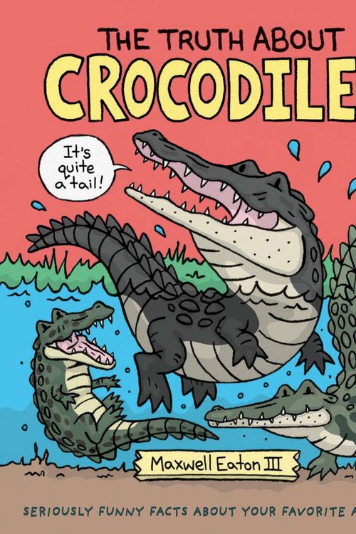 Cover Art for 9781250198440, The Truth about Crocodiles by Maxwell Eaton III