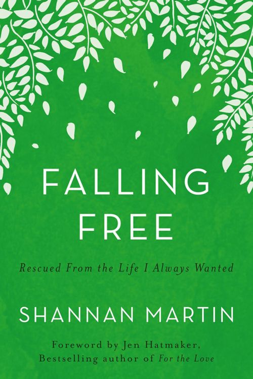 Cover Art for 9780718077464, Falling Free: Rescued from the Life I Always Wanted by Shannan Martin